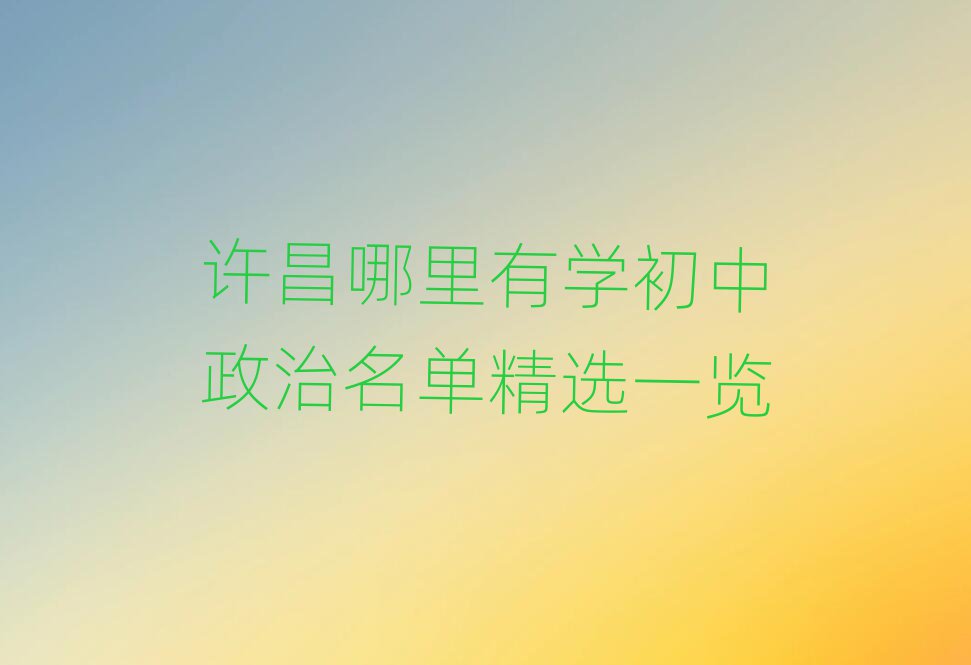 許昌哪里有學初中政治名單精選一覽
