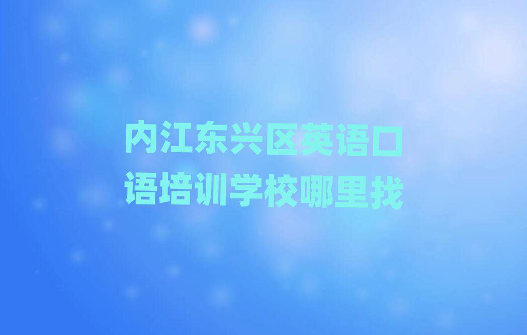 內(nèi)江東興區(qū)英語口語培訓(xùn)學(xué)校哪里找