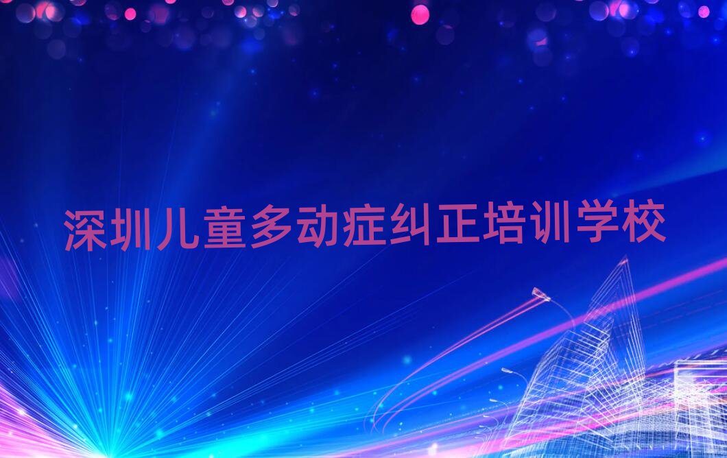 2月深圳福田區(qū)兒童多動(dòng)癥糾正哪里兒童多動(dòng)癥糾正培訓(xùn)班實(shí)惠又便宜