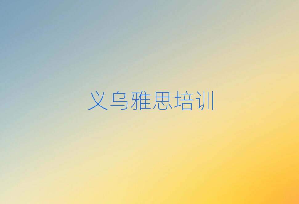2月義烏雅思需要報(bào)雅思培訓(xùn)班嗎?看完你就明白了推薦一覽