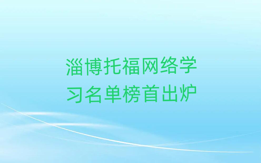 淄博托福網(wǎng)絡學習名單榜首出爐