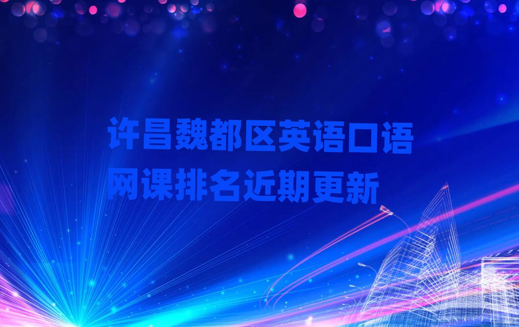許昌魏都區(qū)英語口語網(wǎng)課排名近期更新