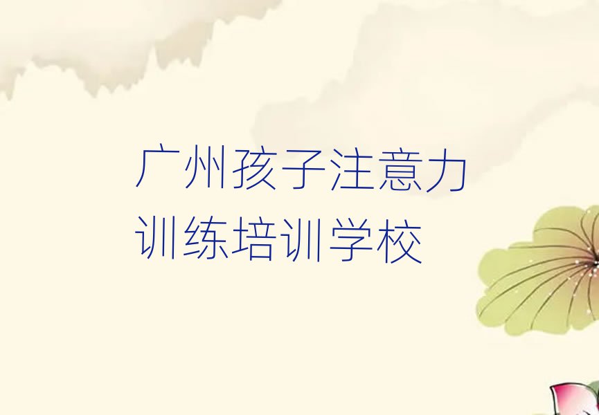 廣州梯面鎮(zhèn)孩子注意力訓(xùn)練培訓(xùn)多少錢