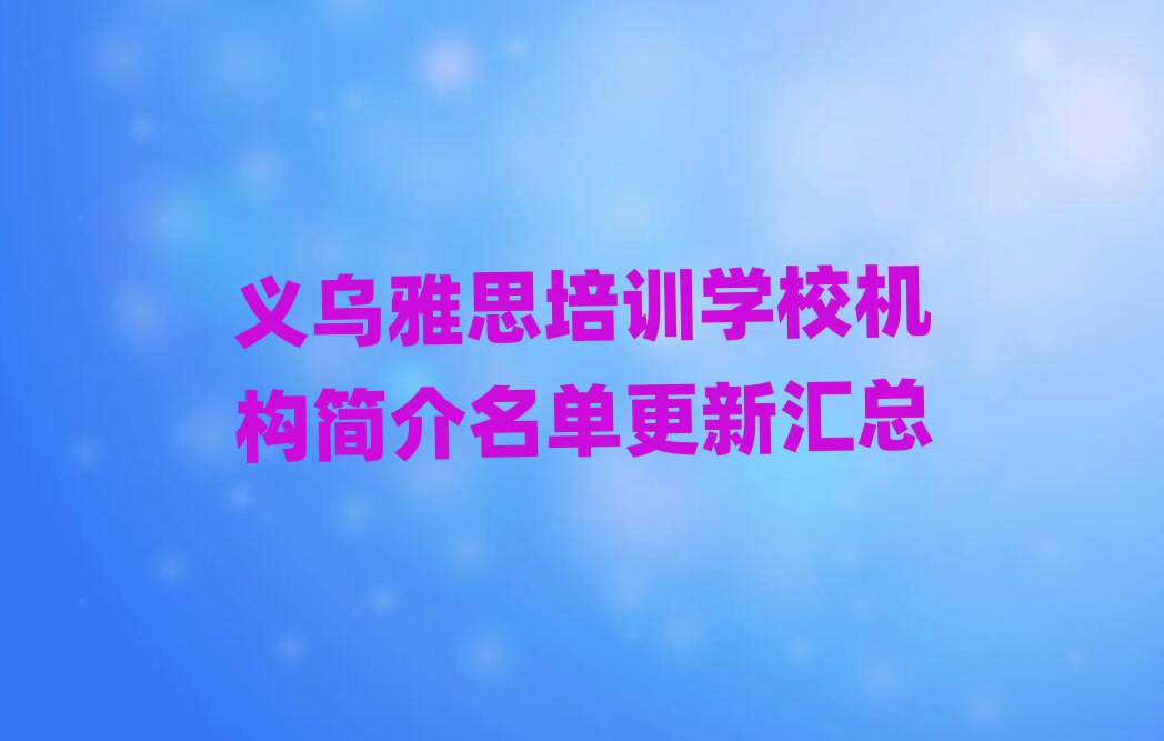 義烏雅思培訓(xùn)學(xué)校機構(gòu)簡介名單更新匯總