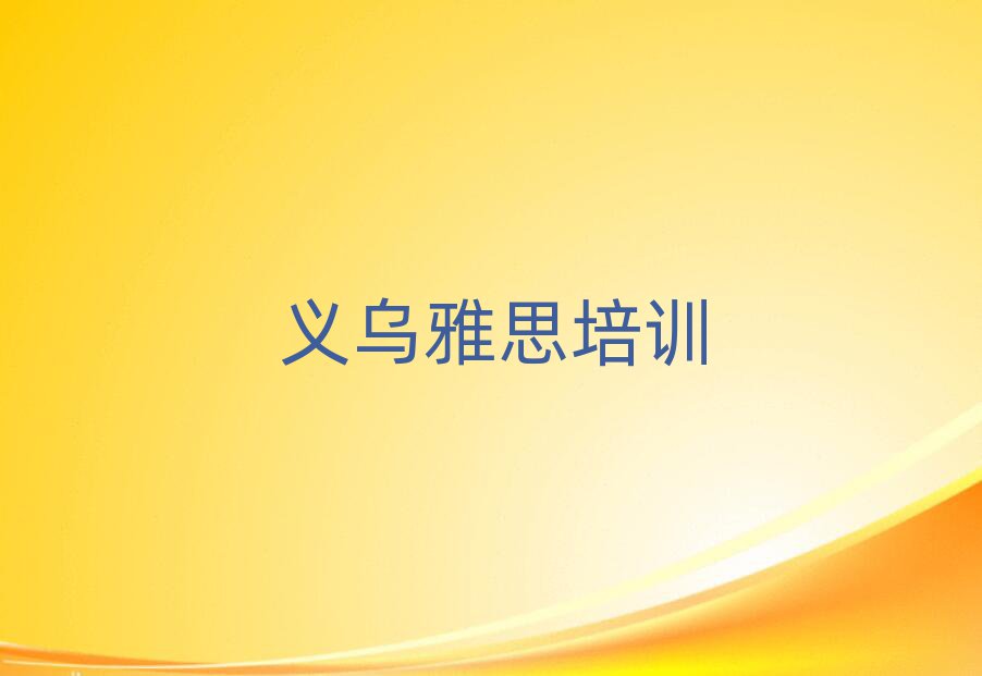 義烏學(xué)雅思的培訓(xùn)學(xué)校十大排名