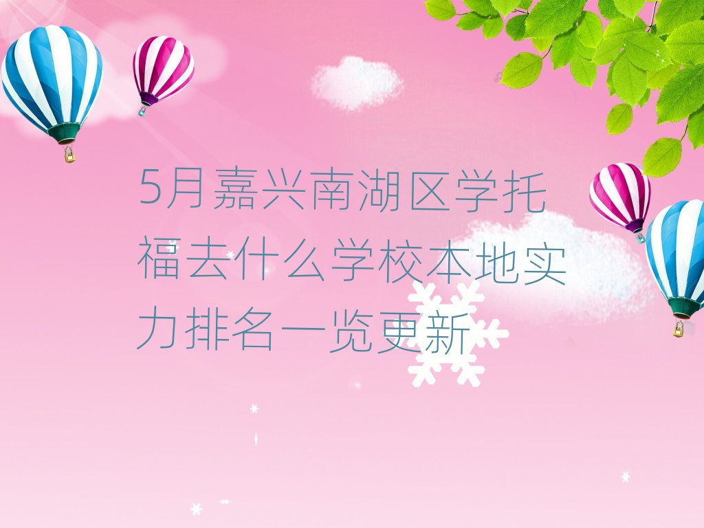 5月嘉興南湖區(qū)學(xué)托福去什么學(xué)校本地實(shí)力排名一覽更新