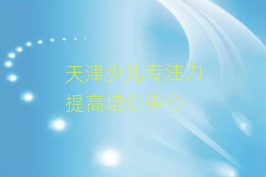 5月天津和平區(qū)少兒專注力提高培訓班價格一覽表