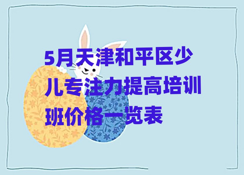 5月天津和平區(qū)少兒專注力提高培訓班價格一覽表