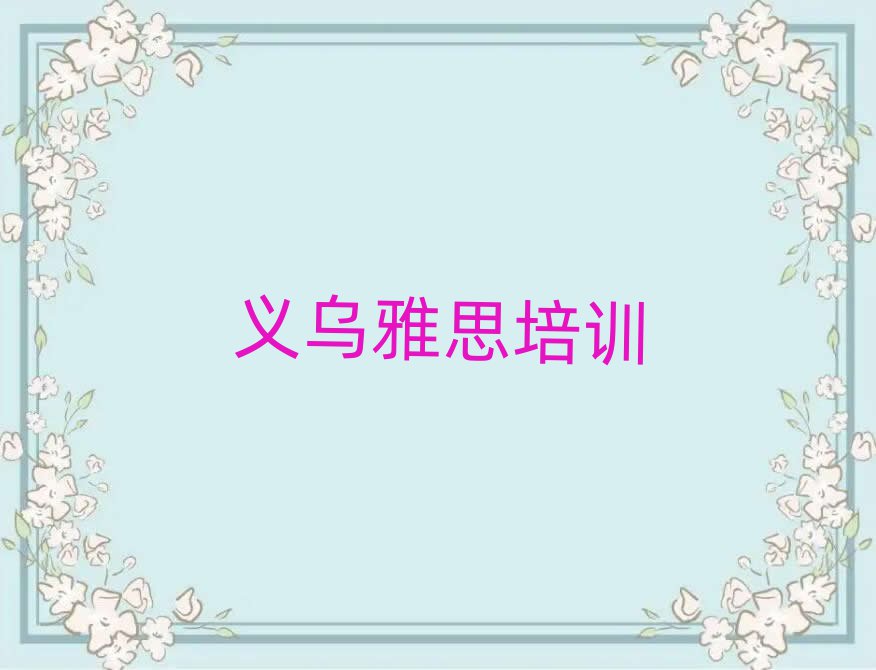 2025年義烏專業(yè)學雅思的學校排名近期更新