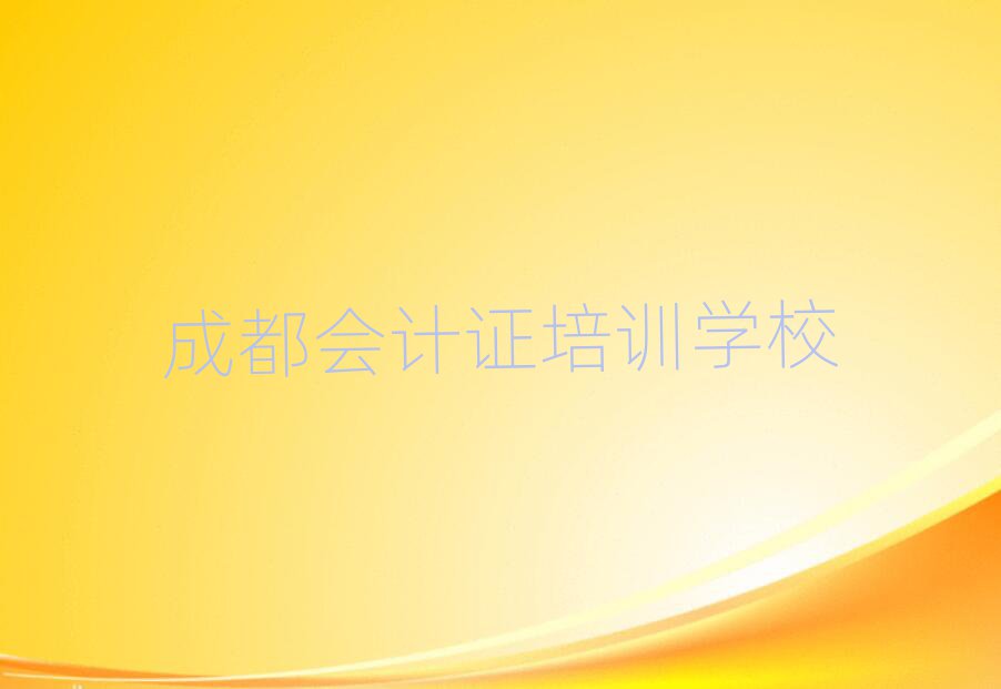 成都學(xué)會(huì)計(jì)證好的學(xué)校值得推薦的名單榜首一覽
