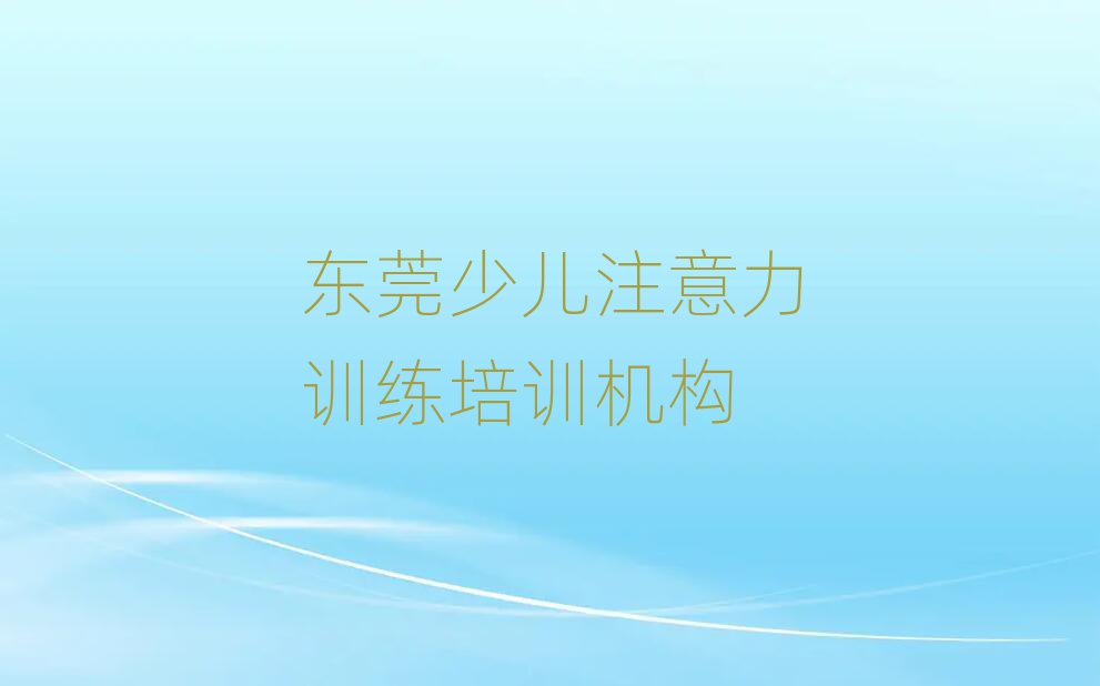 東莞少兒注意力訓(xùn)練培訓(xùn)機(jī)構(gòu)