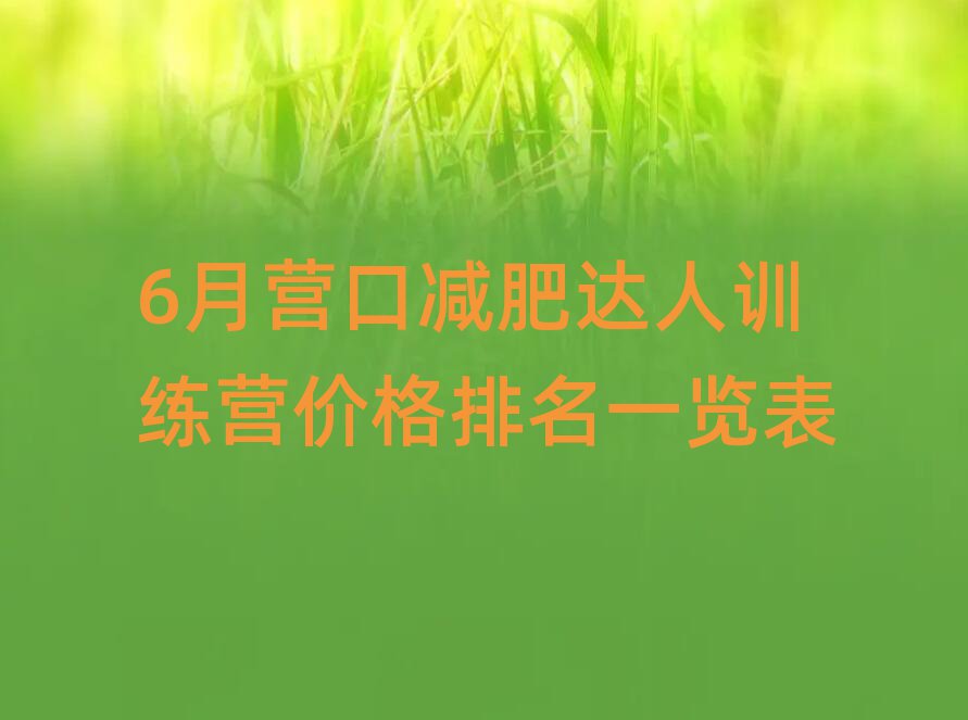6月營口減肥達(dá)人訓(xùn)練營價(jià)格排名一覽表