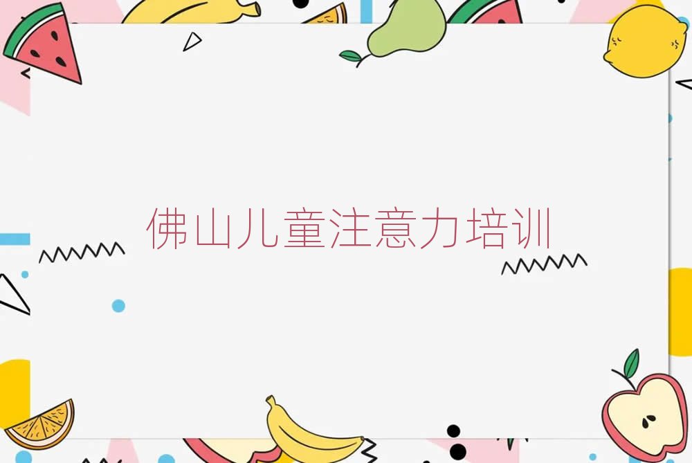 佛山少兒注意力訓練網(wǎng)課本地實力排名一覽更新