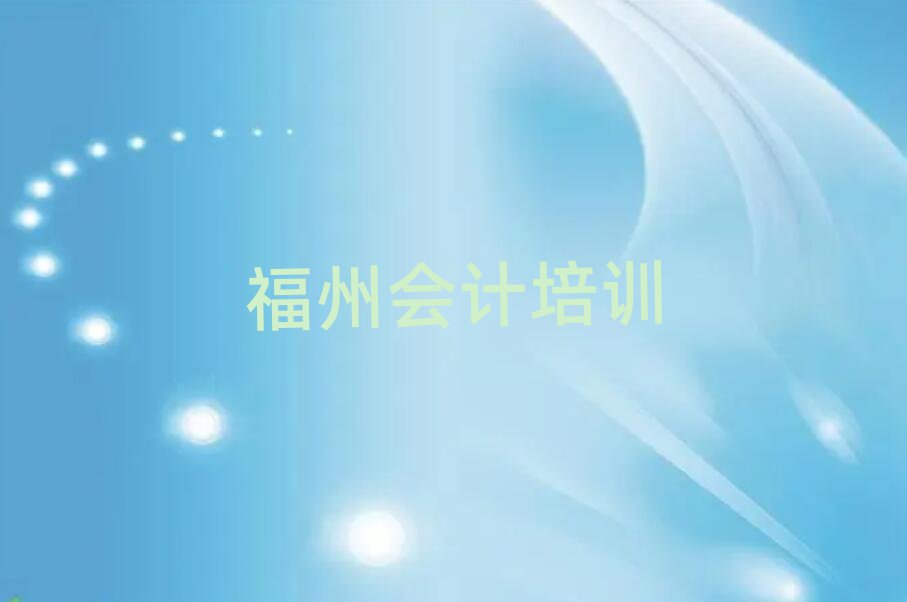 2025年福州長樂區(qū)專業(yè)會計培訓學校哪家好排名前十
