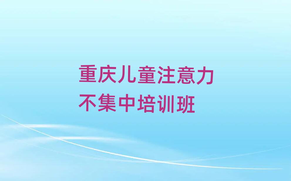 重慶兒童注意力不集中培訓(xùn)班