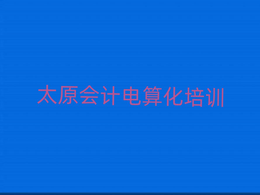 太原晉源區(qū)會(huì)計(jì)電算化學(xué)校速成班