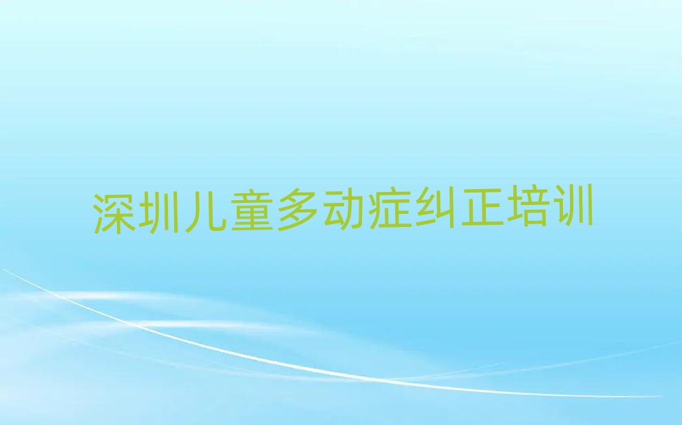 2025年深圳兒童多動癥糾正培訓(xùn)機(jī)構(gòu)推薦一覽