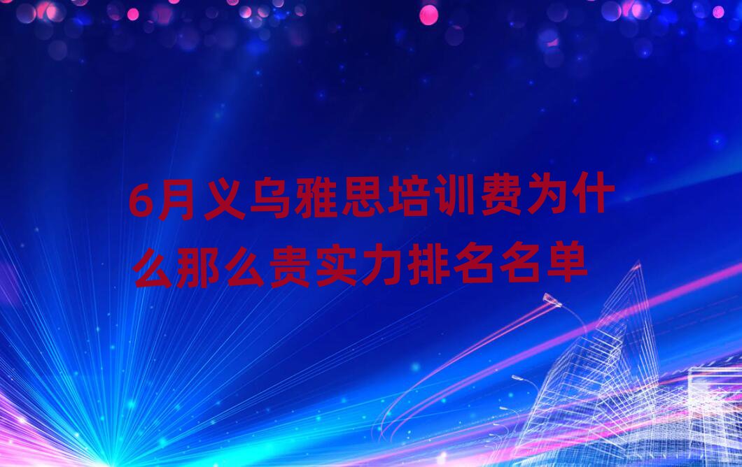 6月義烏雅思培訓(xùn)費(fèi)為什么那么貴實(shí)力排名名單
