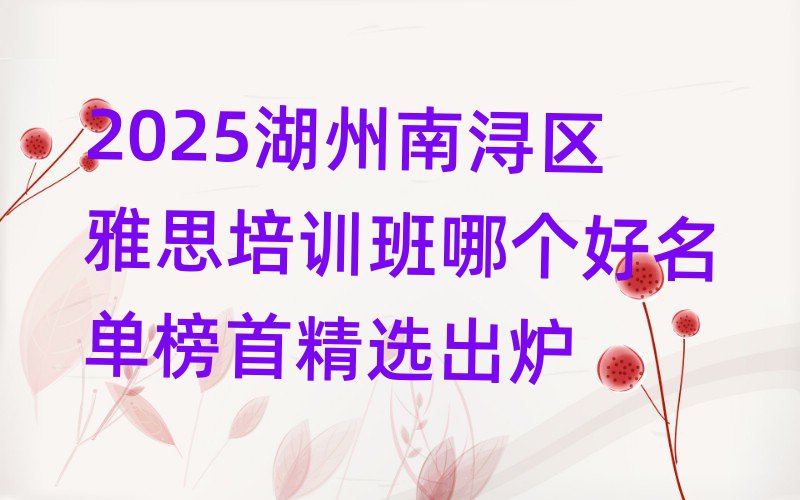 2025湖州南潯區(qū)雅思培訓(xùn)班哪個好名單榜首精選出爐